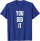 You Did It Congratulations to everything done T-Shirt - T-Shirt | Royal
