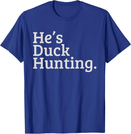 He's Duck Hunting, Hunting Season Hunter T-Shirt - T-Shirt | Royal