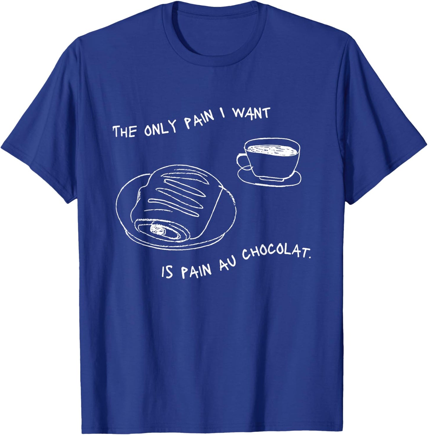 The Only Pain I Want Is Pain Au Chocolat T-Shirt - T-Shirt | Royal
