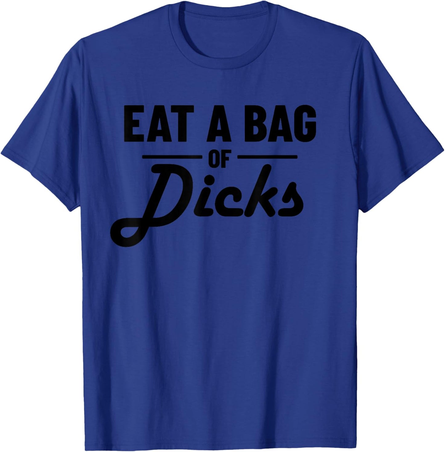 Eat A Bag Of Dicks T-Shirt - T-Shirt | Royal