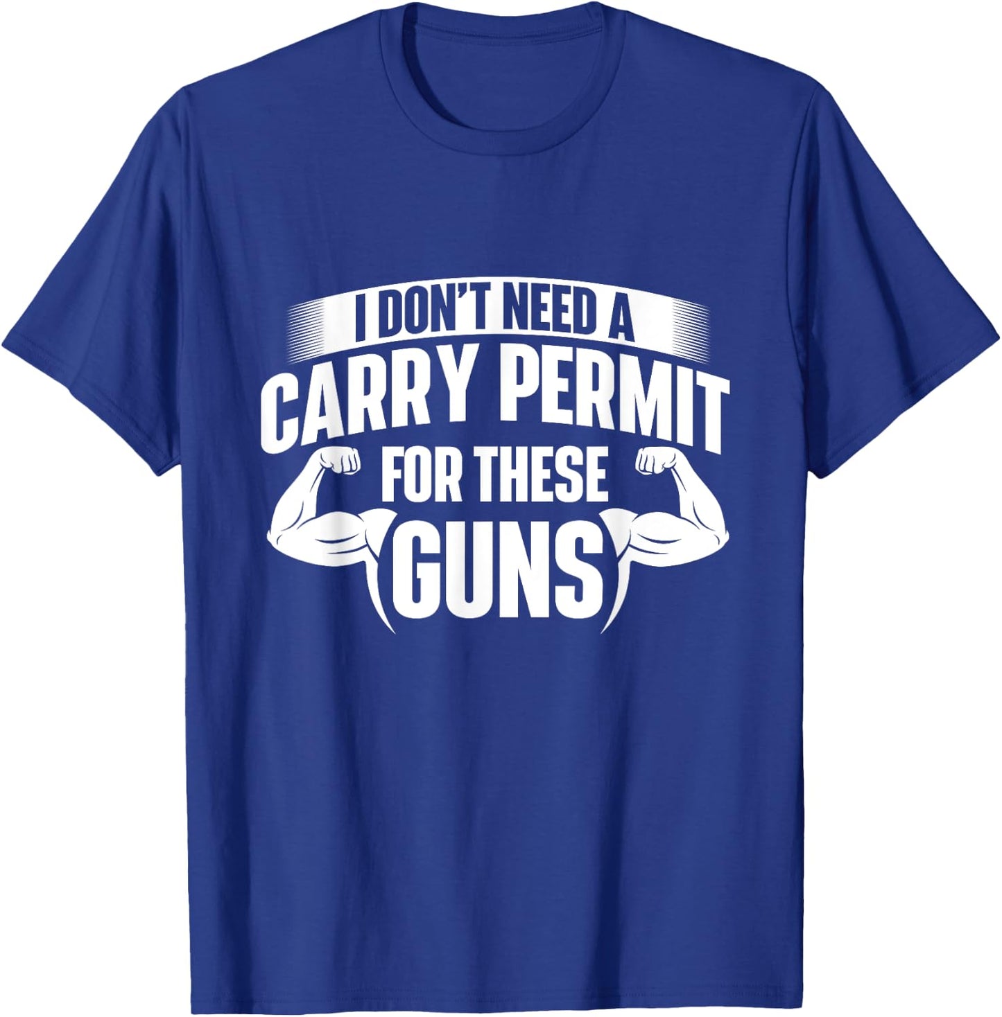 I Don't Need A Carry Permit For These Guns - Workout Gym T-Shirt - T-Shirt | Royal