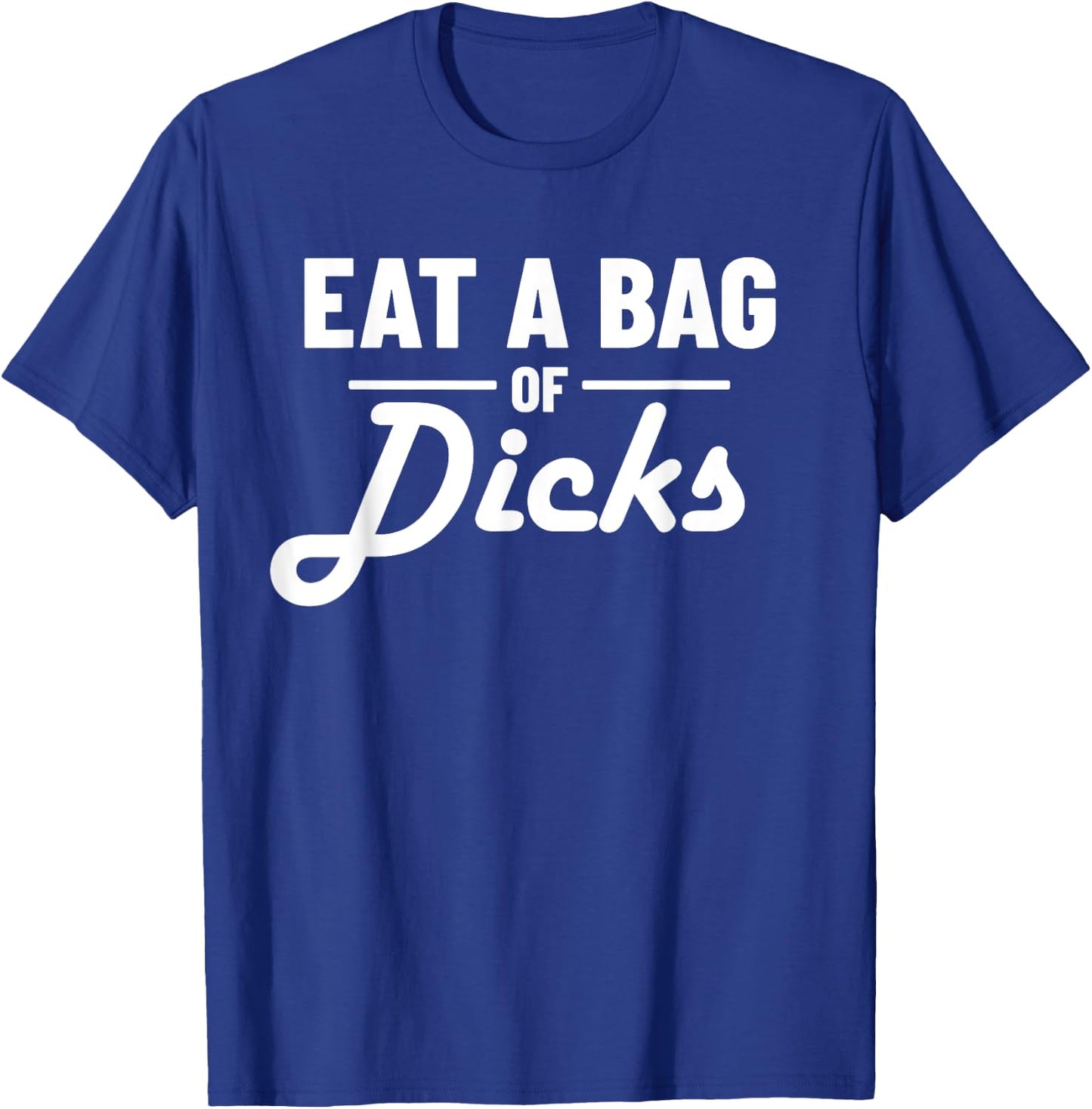 Eat A Bag Of Dicks T-Shirt - T-Shirt | Royal