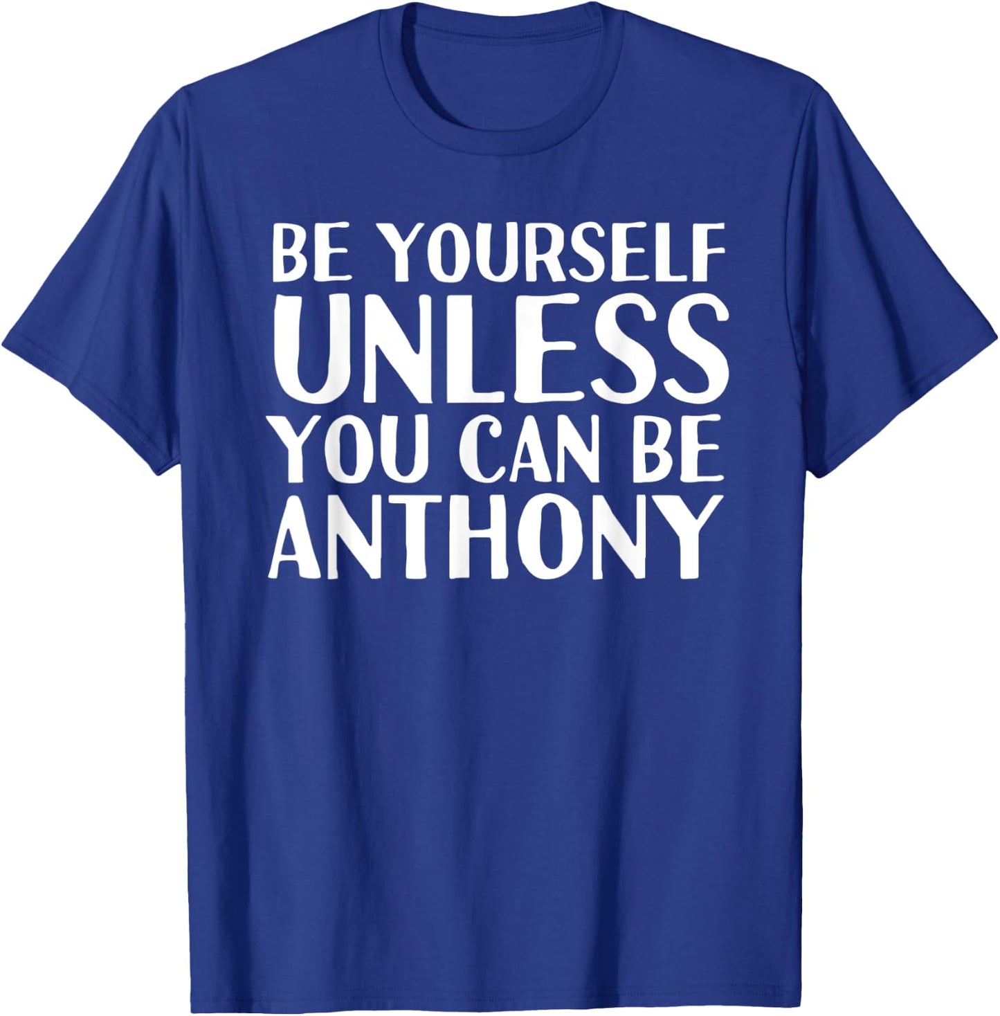 BE YOURSELF UNLESS YOU CAN BE ANTHONY Funny Christmas Gift T-Shirt - T-Shirt | Royal