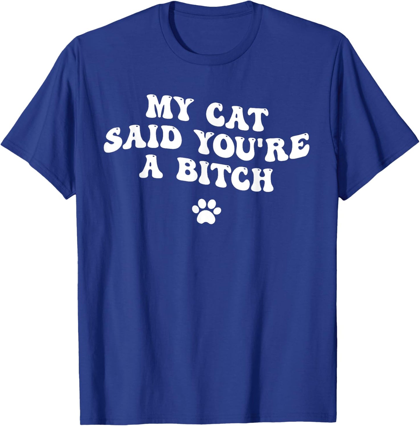 My Cat Said You're a Bitch, Sarcastic Joke, Funny Groovy Men Women T-Shirt - T-Shirt | Royal