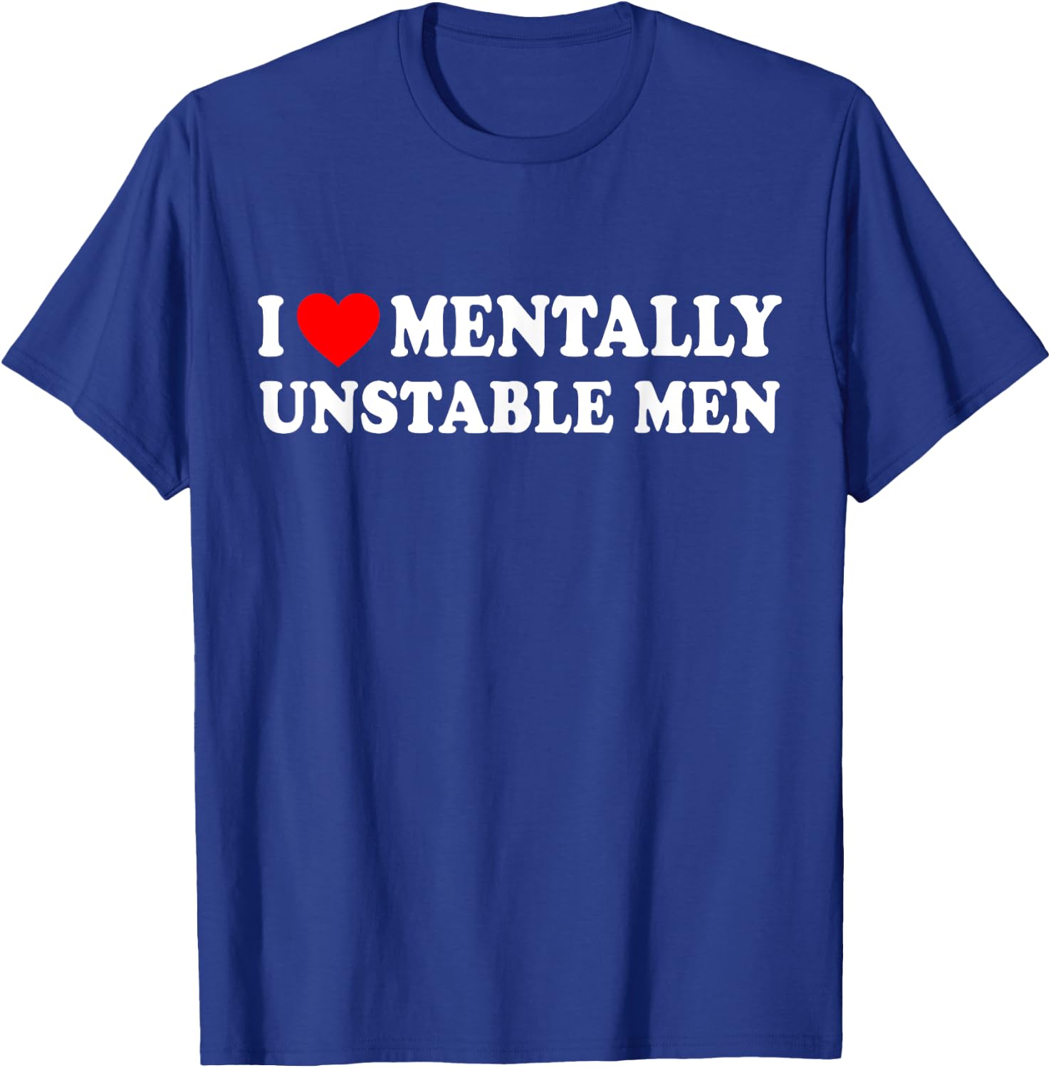 I Love Mentally Unstable Men T-Shirt - T-Shirt | Royal