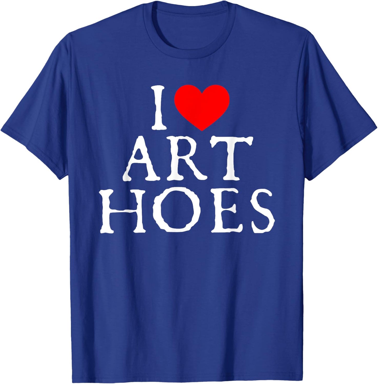 I Love Art Hoes I Heart Art Hoes Funny T-Shirt - T-Shirt | Royal