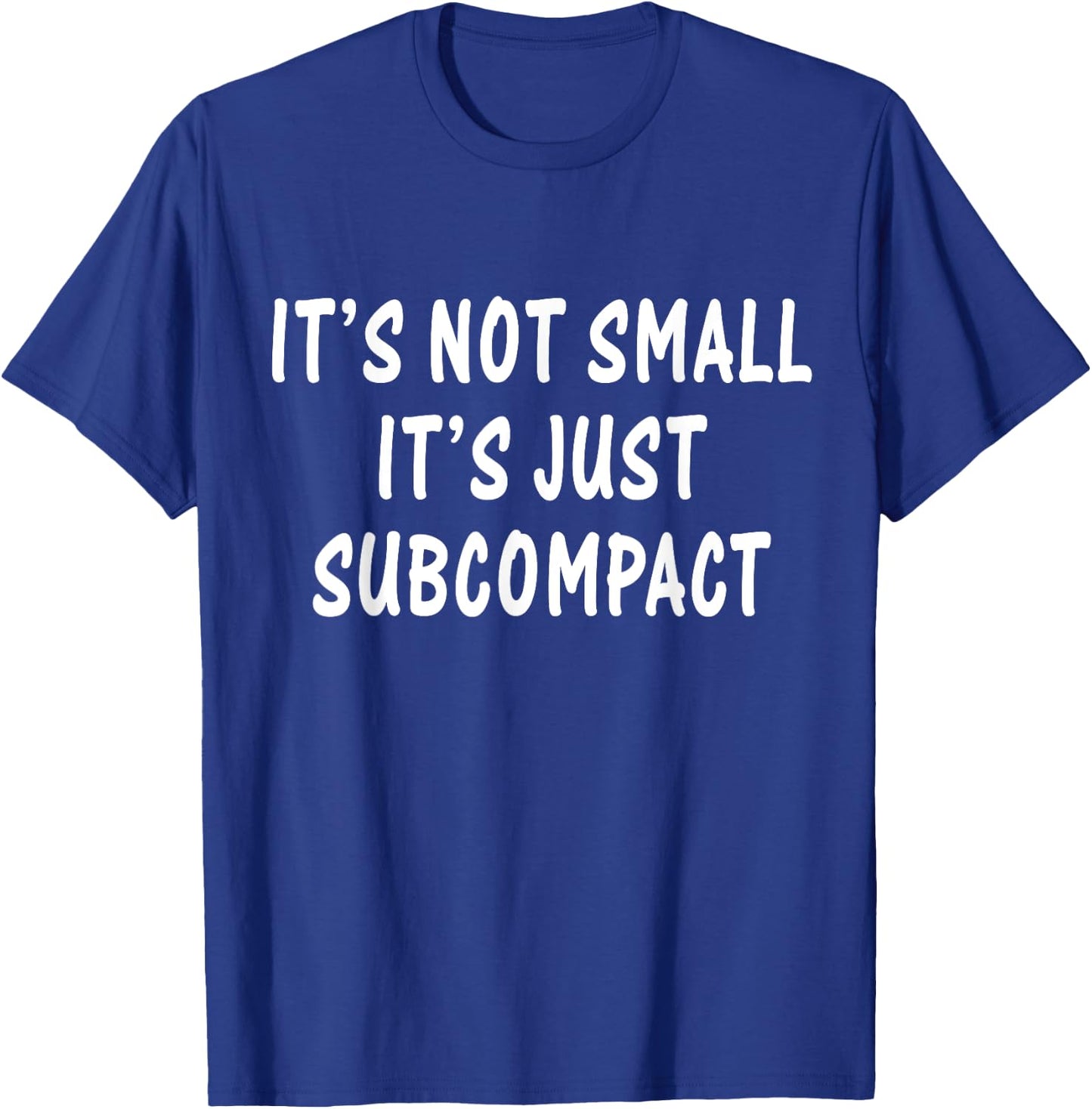 Funny It’s Not Small It’s Just Subcompact Sarcastic Quotes T-Shirt - T-Shirt | Royal