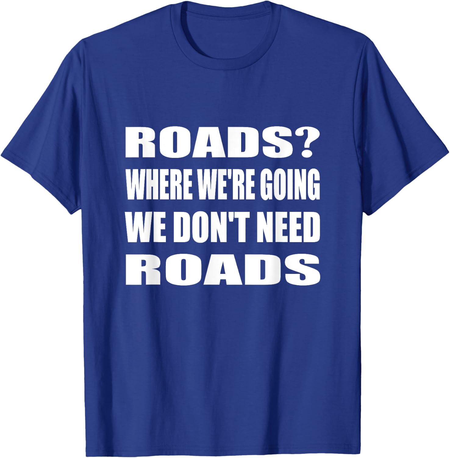 Where We're Going We Don't Need Roads Motorcycle Biker T-Shirt - T-Shirt | Royal