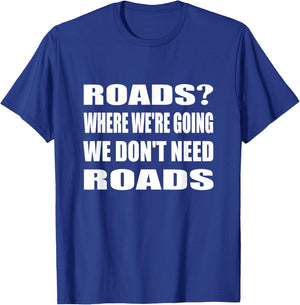 Where We're Going We Don't Need Roads Motorcycle Biker T-Shirt - T-Shirt | Royal