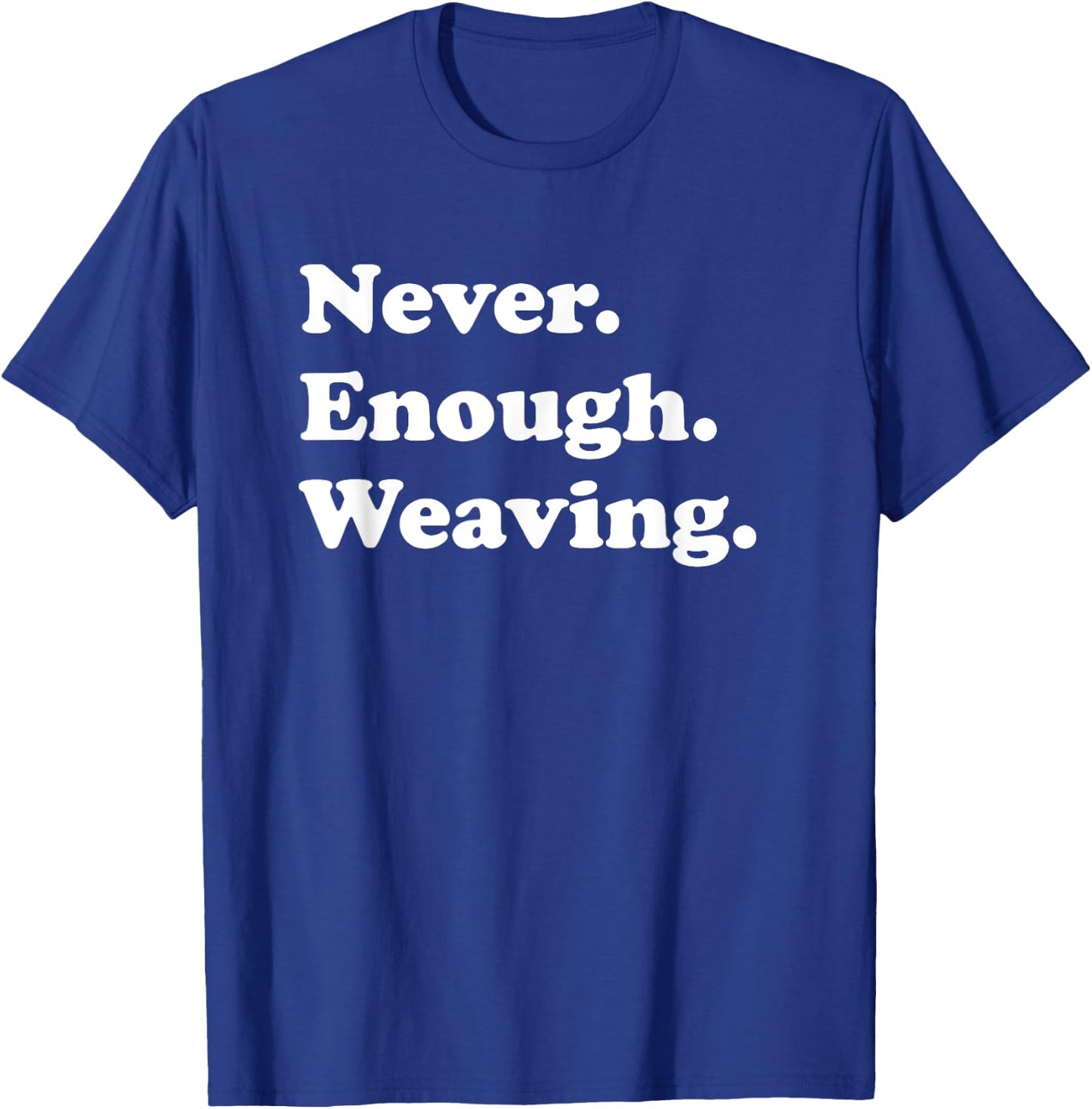 Never Enough Weaving Funny Weaving T-Shirt - T-Shirt | Royal