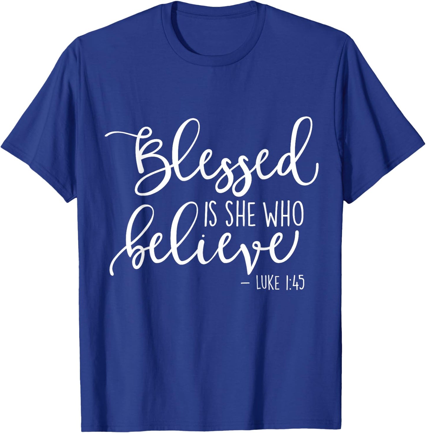 Blessed Is She Who Believe Luke 1:45 T-Shirt - T-Shirt | Royal