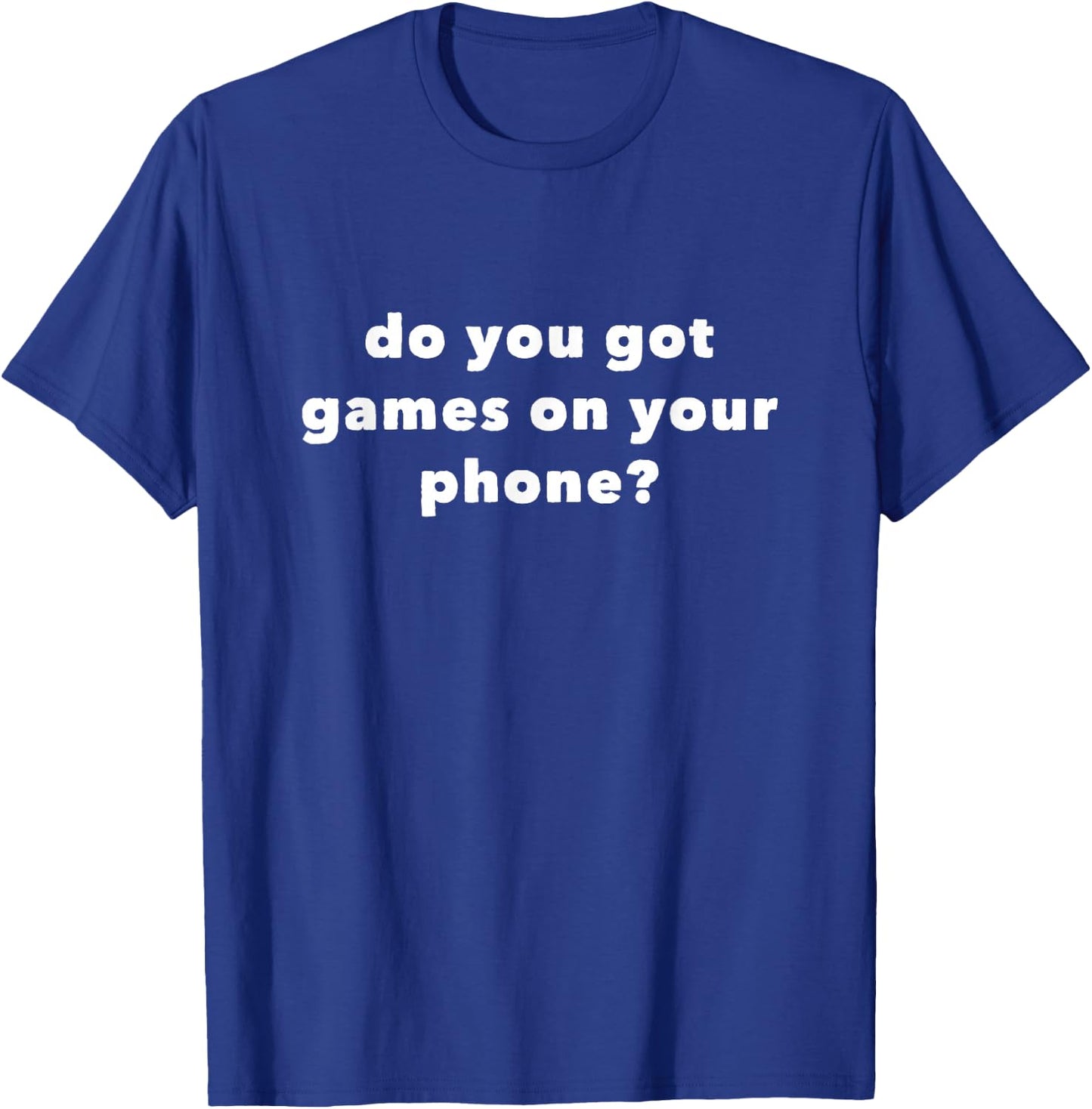 Do You Got Games on Your Phone T-Shirt - T-Shirt | Royal