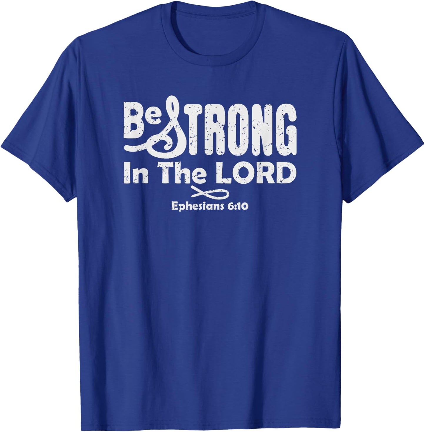 Be Strong In The LORD, Ephesians 6:10 Christian Bible Verse T-Shirt - T-Shirt | Royal