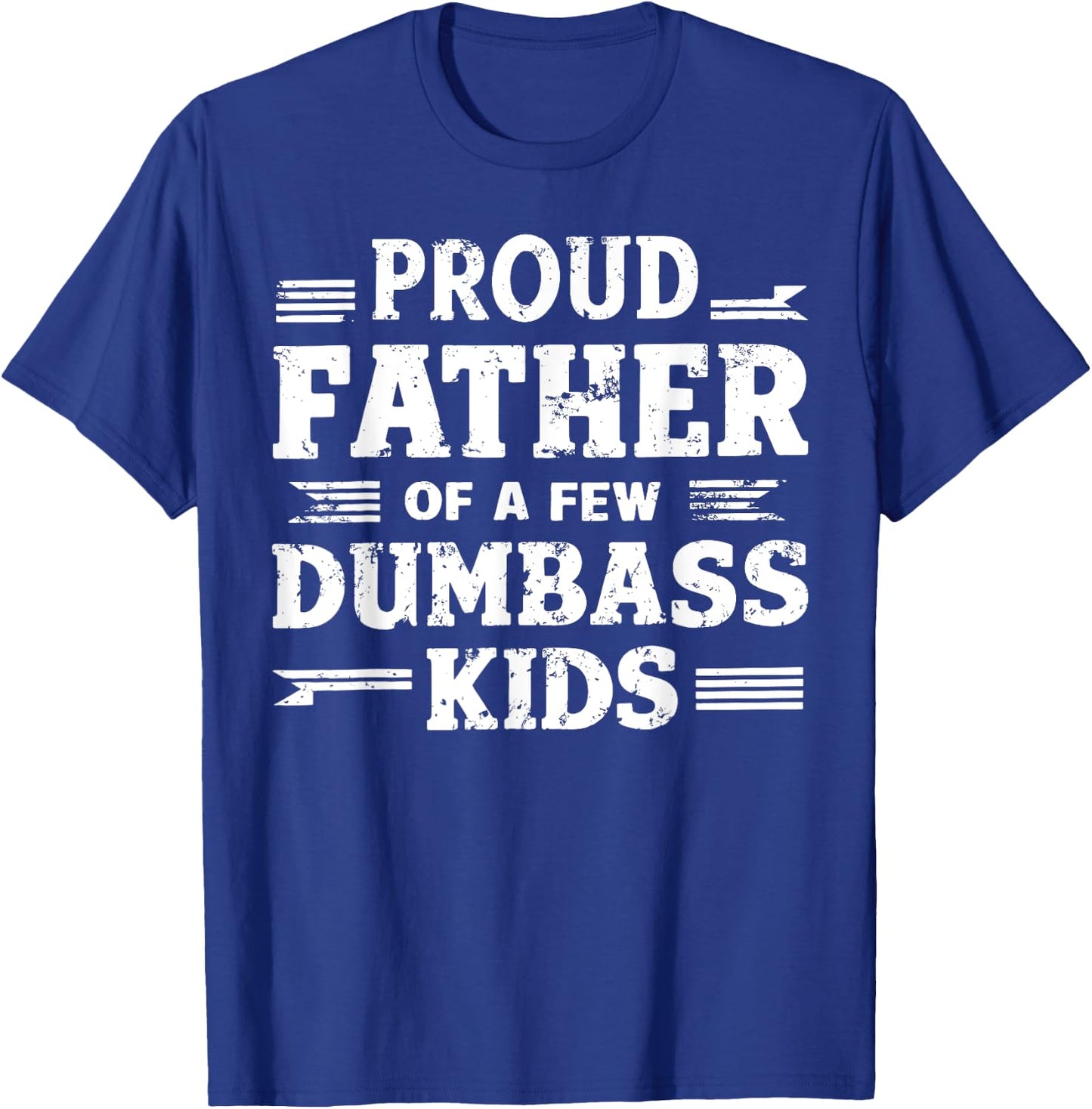 Proud Father Of A Few Dumbass Kids Funny Fathers Day Gift T-Shirt - T-Shirt | Royal