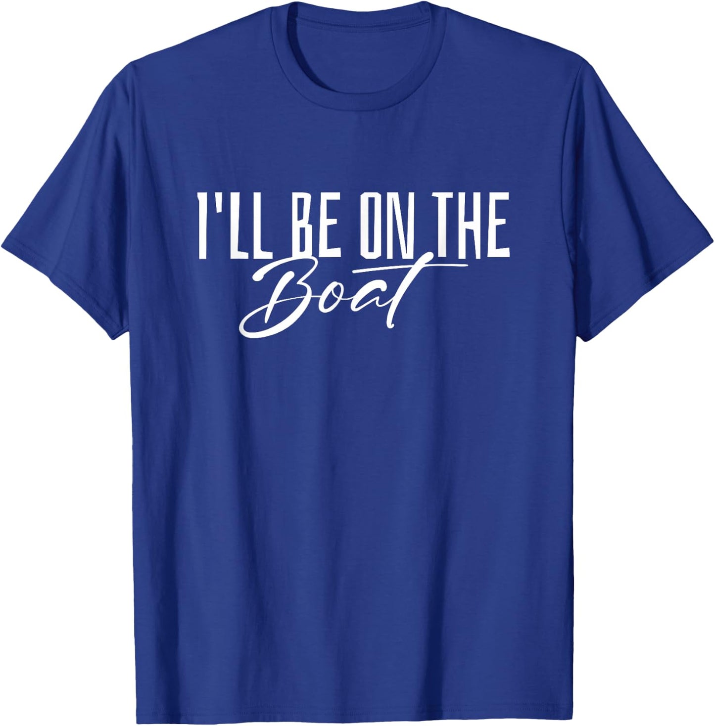 I'll Be On The Boat - Distressed Funny Boating Lover T-Shirt - T-Shirt | Royal