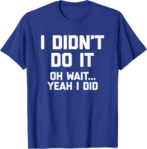 I Didn't Do It (Oh Wait, Yeah I Did) funny saying T-Shirt - T-Shirt | Royal