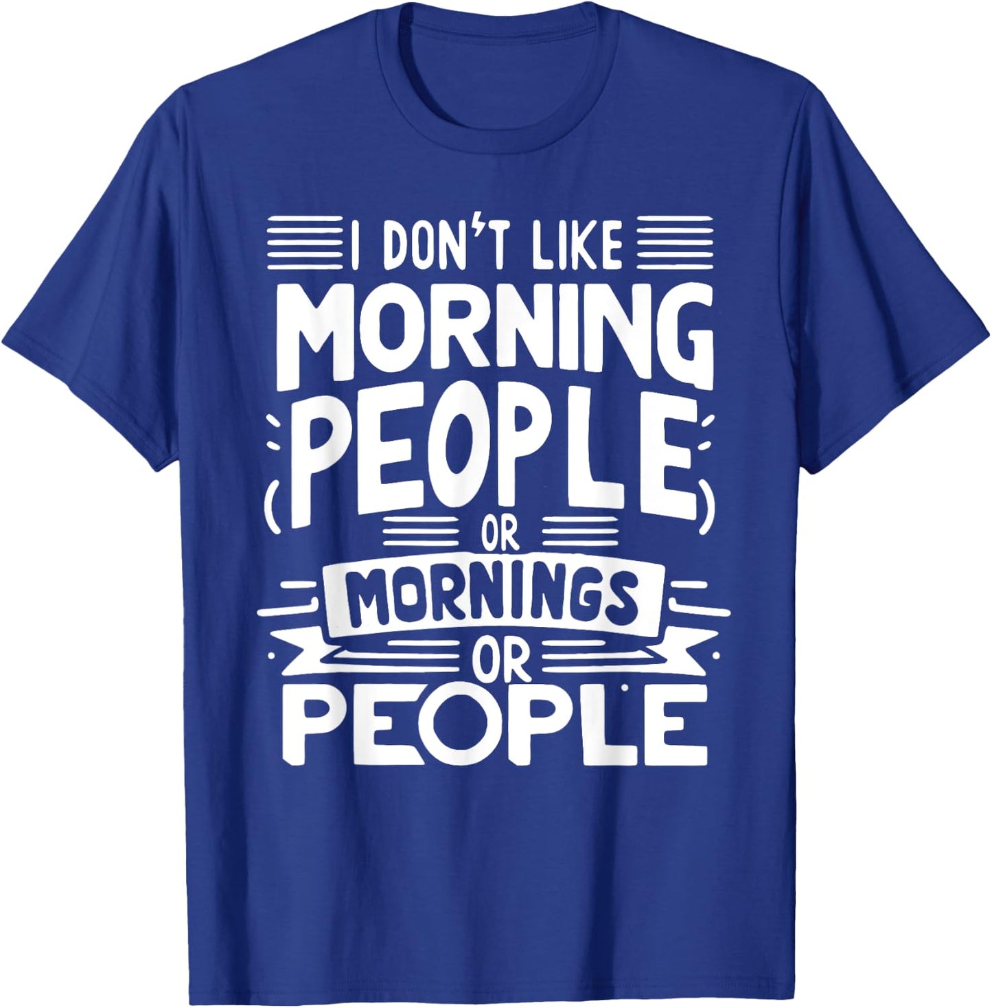I Don't Like Morning People Or Mornings Or People T-Shirt - T-Shirt | Royal