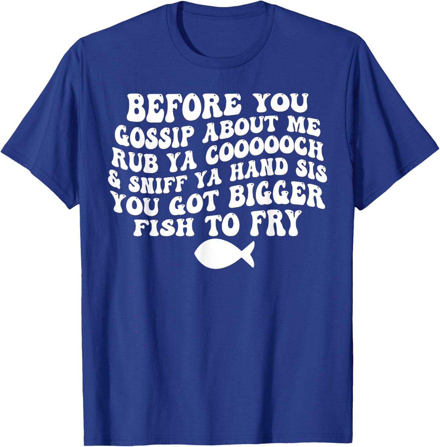 Before You Gossip About Me Rub Ya Coooooch Sniff Your Hand T-Shirt - T-Shirt | Royal