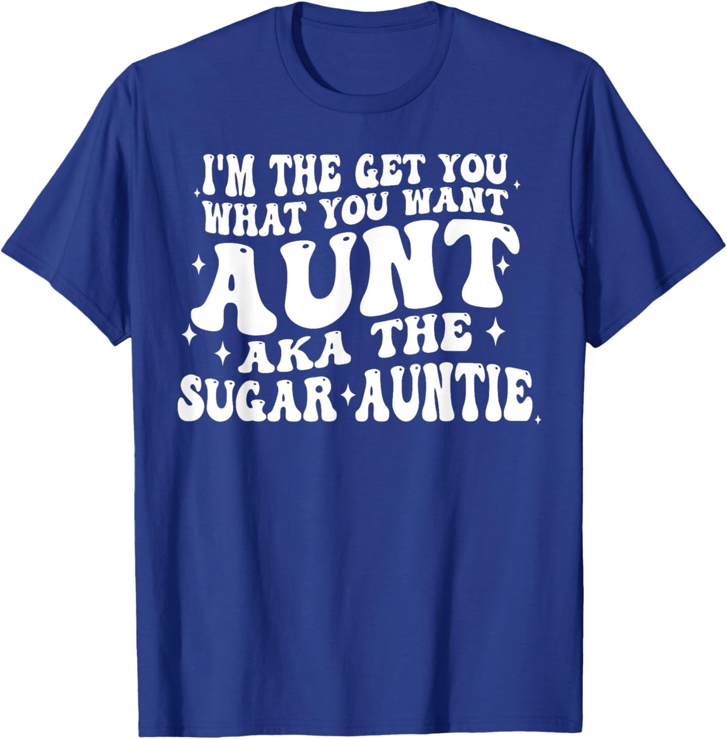I'm The Get You What You Want Aunt Aka The Sugar Auntie T-Shirt - T-Shirt | Royal