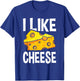 I Like Cheese - with Funny Fun Sayings T-Shirt - T-Shirt | Royal