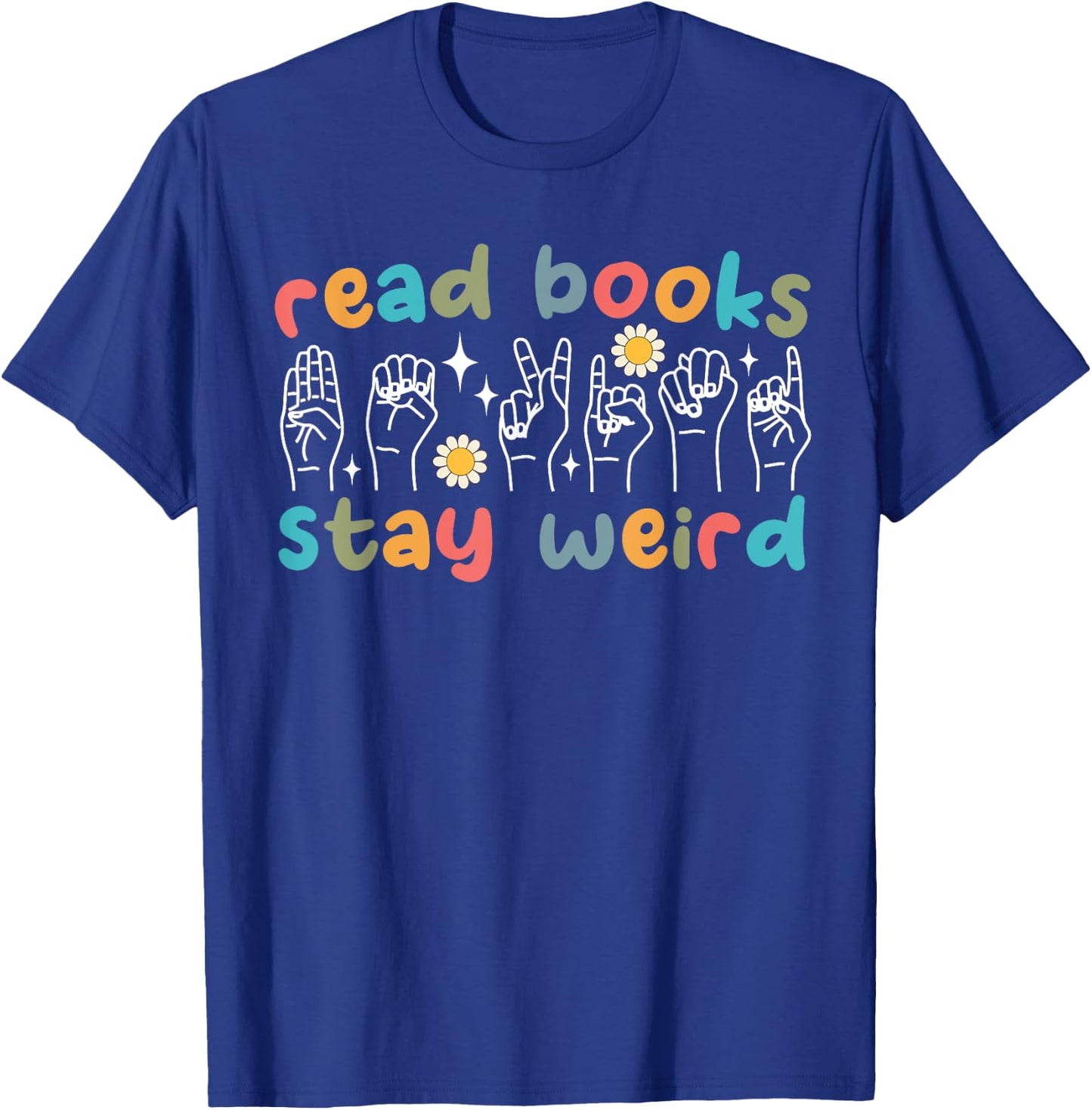 Read Books Stay Weird Sign Language ASL Teacher Book Lover T-Shirt - T-Shirt | Royal