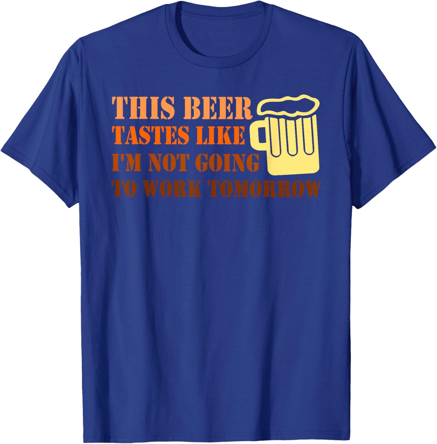 THIS BEER TASTES LIKE C I'M NOT GOING TO WORK Funny design T-Shirt - T-Shirt | Royal