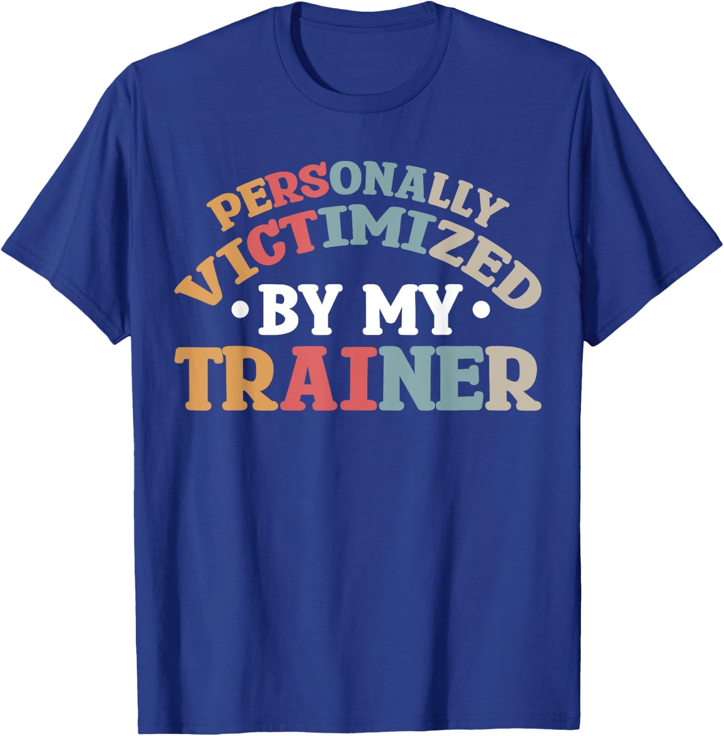 Personally Victimized By My Trainer T-Shirt - T-Shirt | Royal