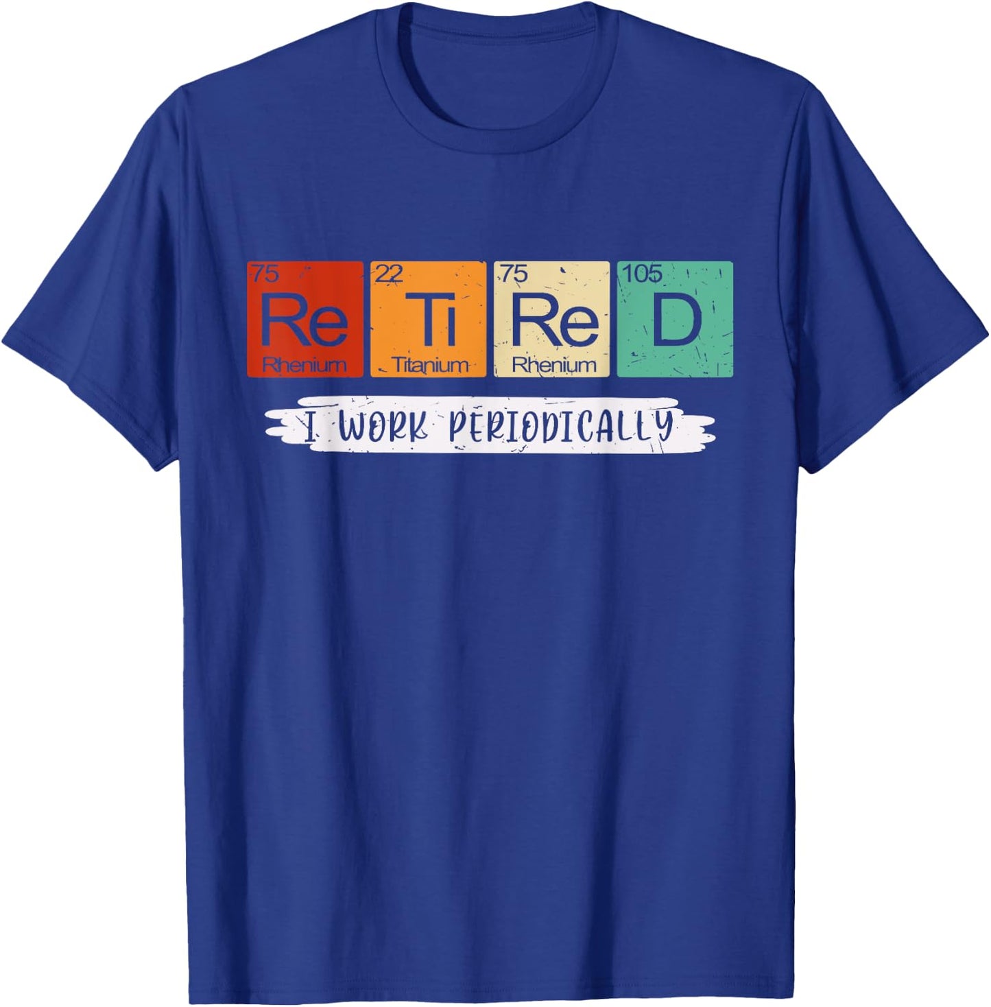 I Work Periodically Retired Chemistry Teacher Retirement T-Shirt - T-Shirt | Royal