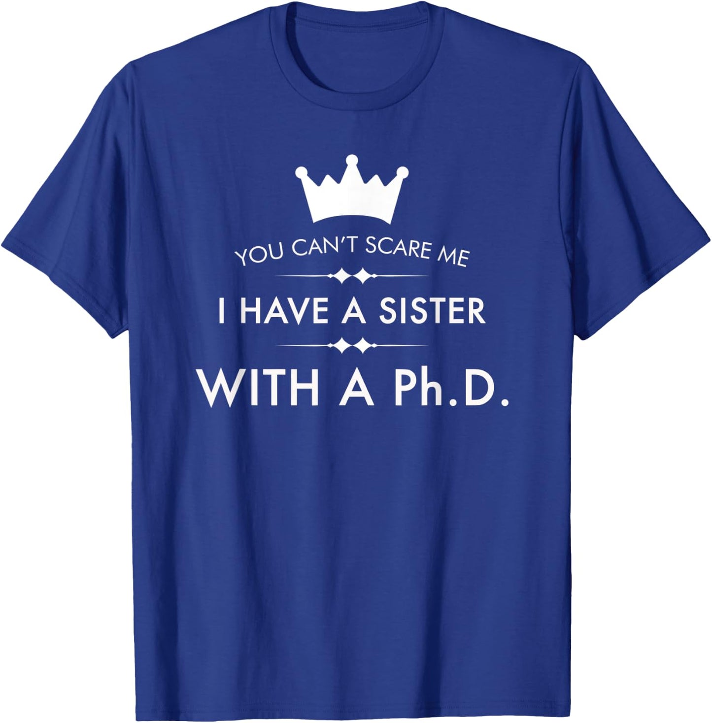 I Have A Sister With A PhD Funny Brave Feminist T-Shirt - T-Shirt | Royal