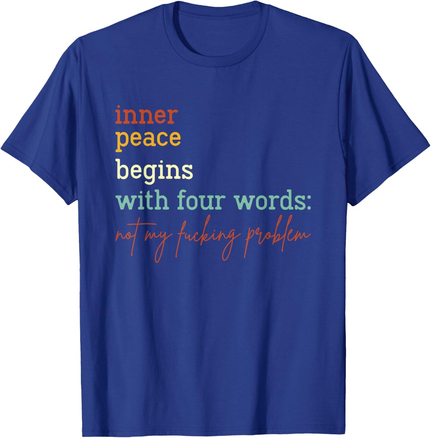 Inner Peace Begins With Four Words Not My Fucking Problem T-Shirt - T-Shirt | Royal