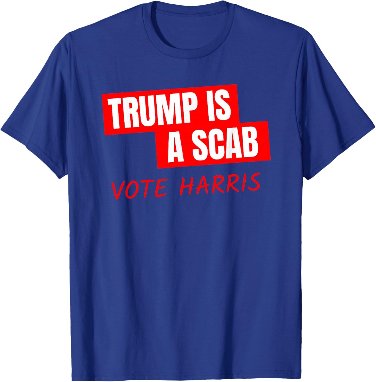 Donald Trump is a SCAB Vote Harris T-Shirt - T-Shirt | Royal