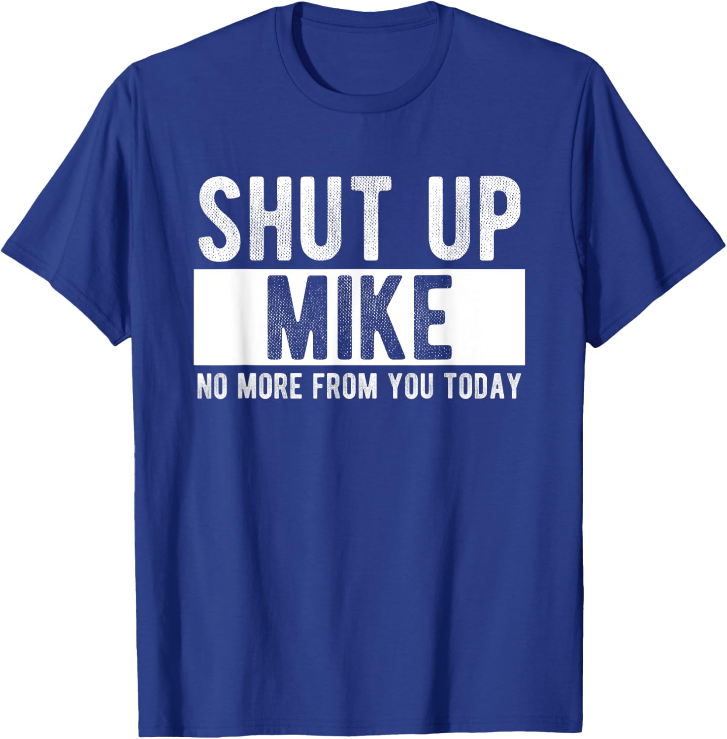 Shut Up Mike No More From You Today Funny Mike Name T-Shirt - T-Shirt | Royal