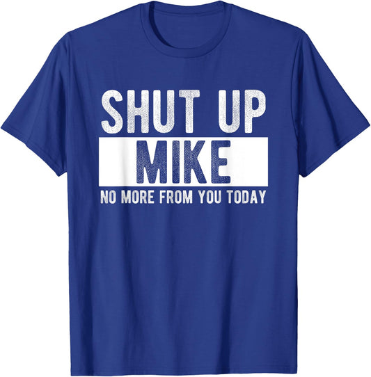 Shut Up Mike No More From You Today Funny Mike Name T-Shirt - T-Shirt | Royal