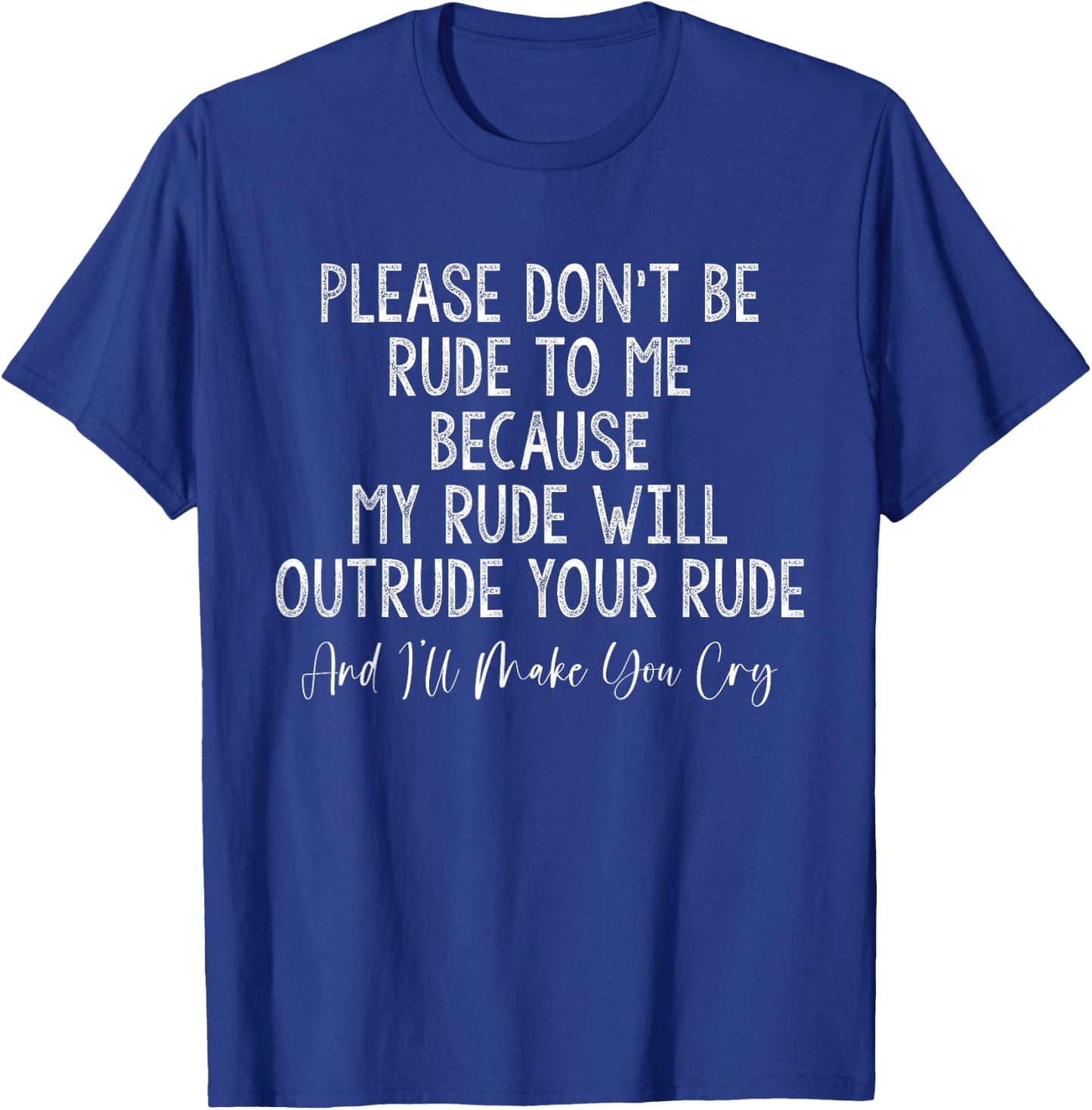 Please Don't Be Rude To Me Because I'll Make You Cry T-Shirt - T-Shirt | Royal