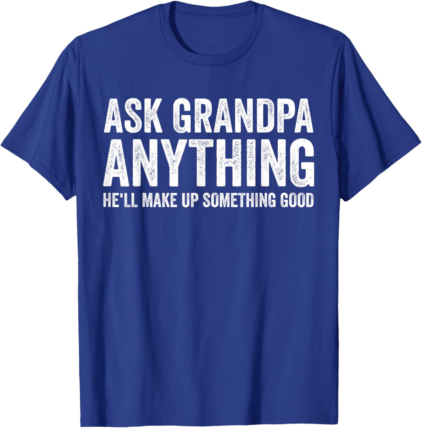 Ask Grandpa Anything He'll Make Up Something Good Funny T-Shirt - T-Shirt | Royal
