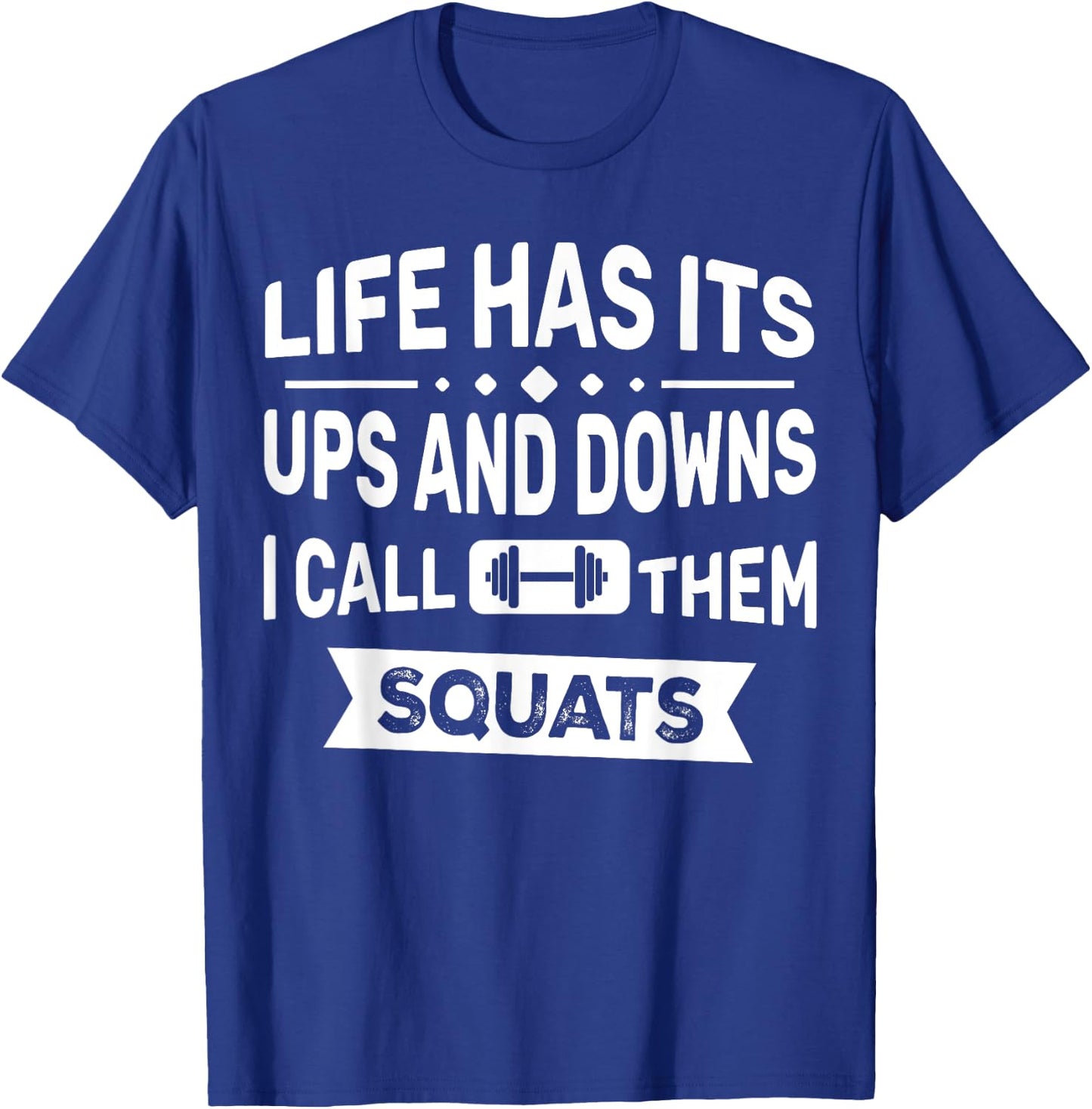 Life Has Its Ups And Downs I Call Them Squats Funny Gym T-Shirt - T-Shirt | Royal