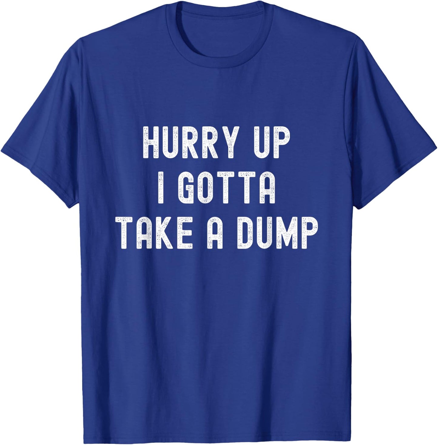 Hurry Up I Gotta Take a Dump Funny Poop Adult Humor Meme T-Shirt - T-Shirt | Royal