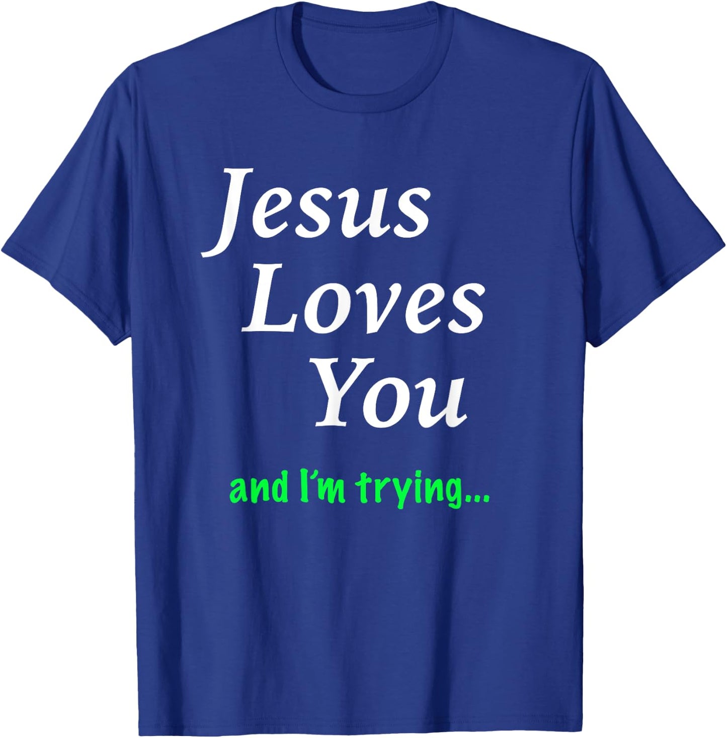 Jesus Loves You & I'm Trying T-Shirt - T-Shirt | Royal