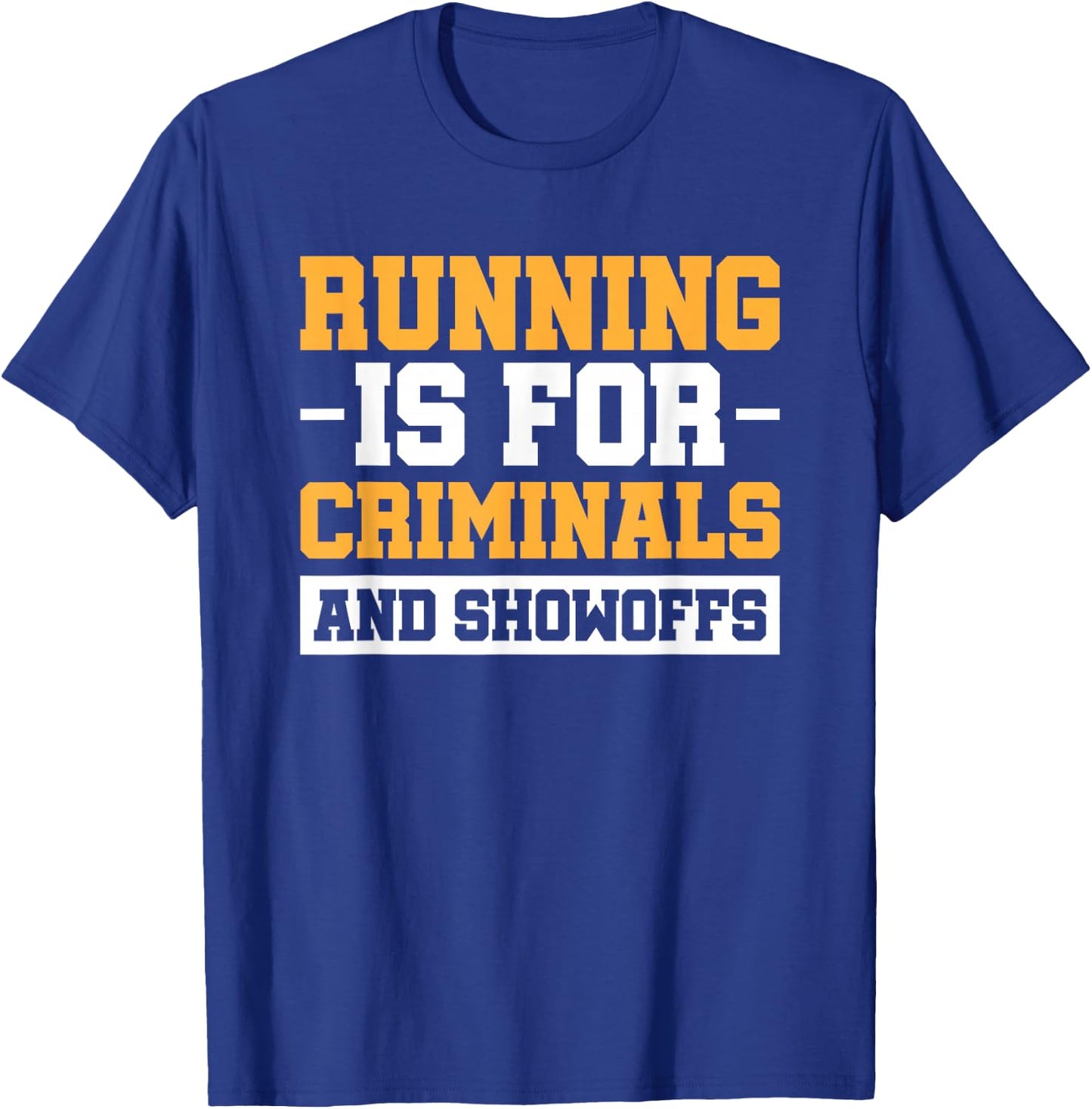 Running Is For Criminals And Showoffs T-Shirt - T-Shirt | Royal