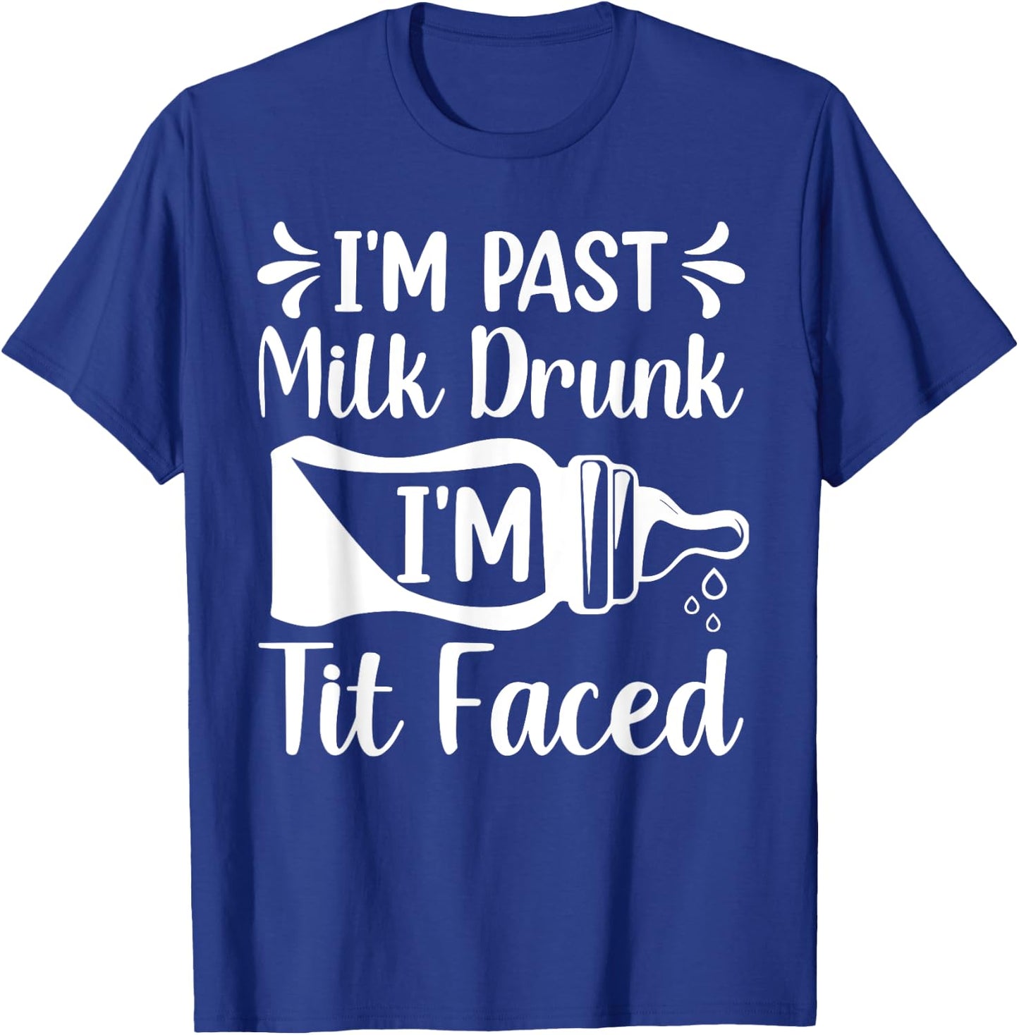 I'M PAST MILK DRUNK I'M TIT FACED Funny design T-Shirt - T-Shirt | Royal