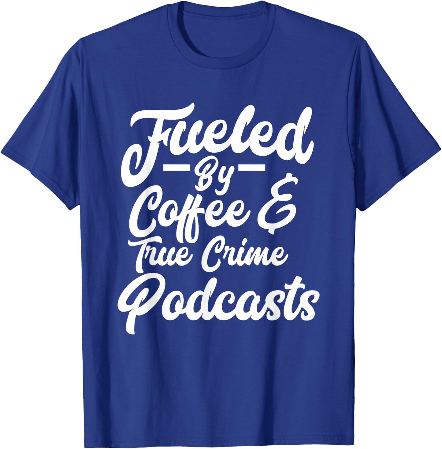 Funny Fueled By Coffee & True Crime Podcasts Junkie T-Shirt - T-Shirt | Royal