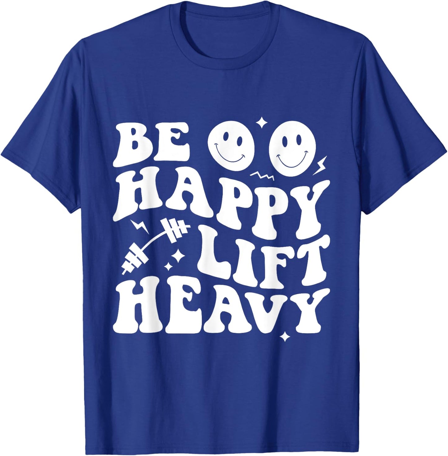 Be Happy Lift Heavy Workout Shirt for Gym Lover Bodybuilder T-Shirt - T-Shirt | Royal
