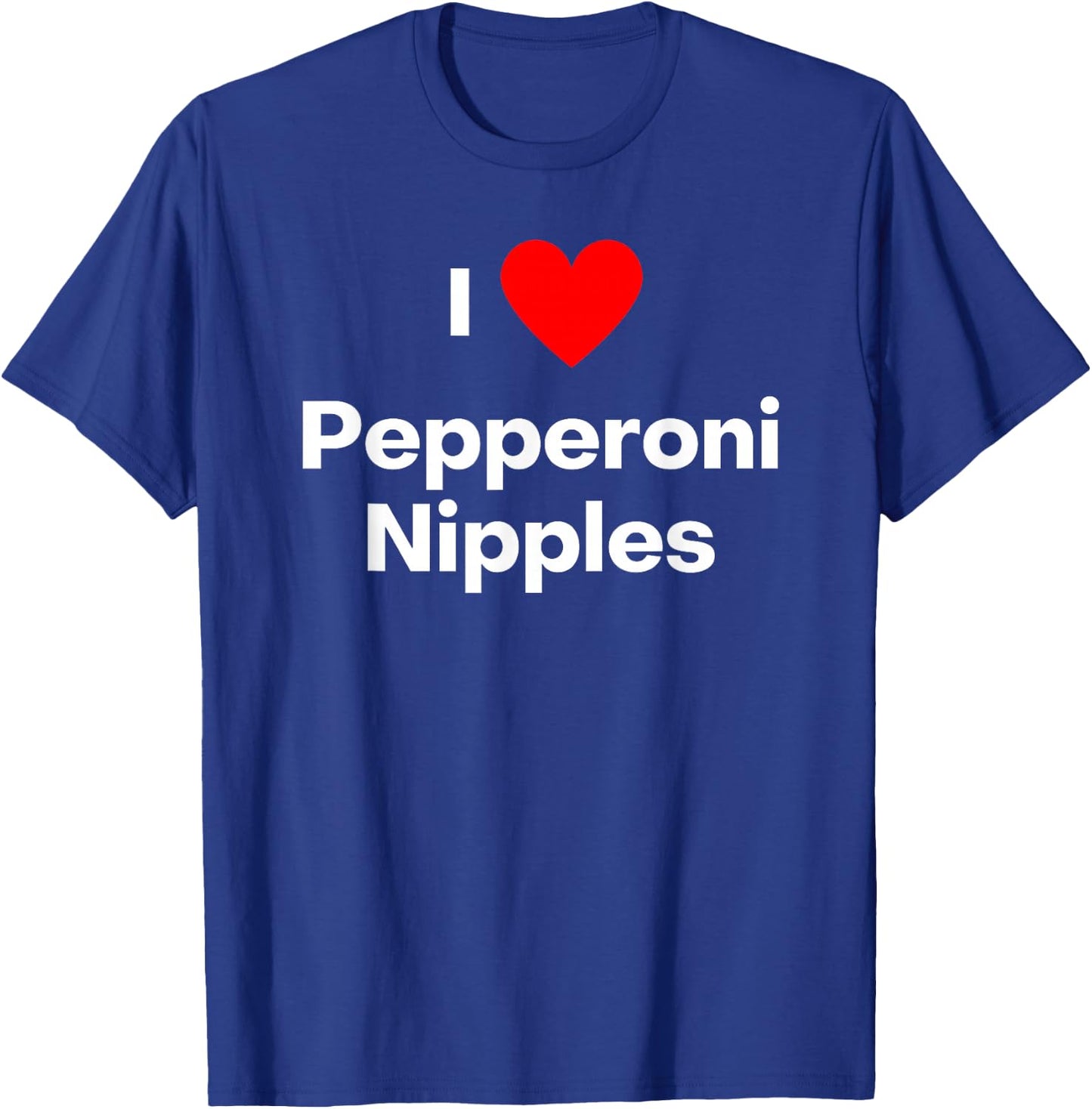 I love Pepperoni Nipples T-Shirt - T-Shirt | Royal