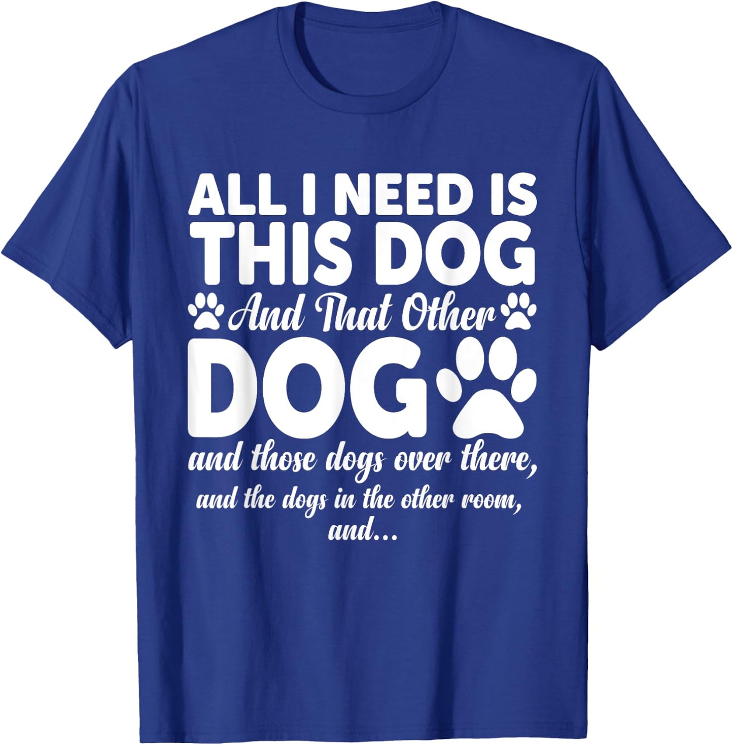 All I Need Is This Dog and That Other Dogs Funny Dog Lovers Women Girls Kids T-Shirt - T-Shirt | Royal