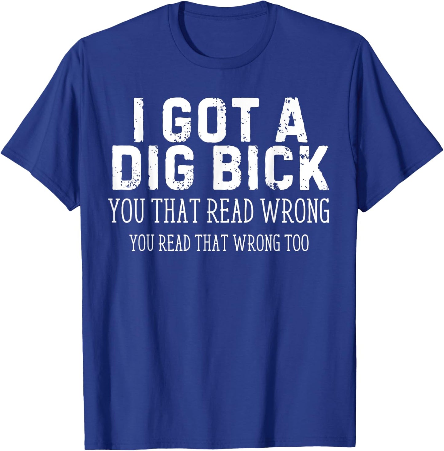 Funny Saying I Got a Dig Bick Adult Humor Joke Women Men T-Shirt - T-Shirt | Royal