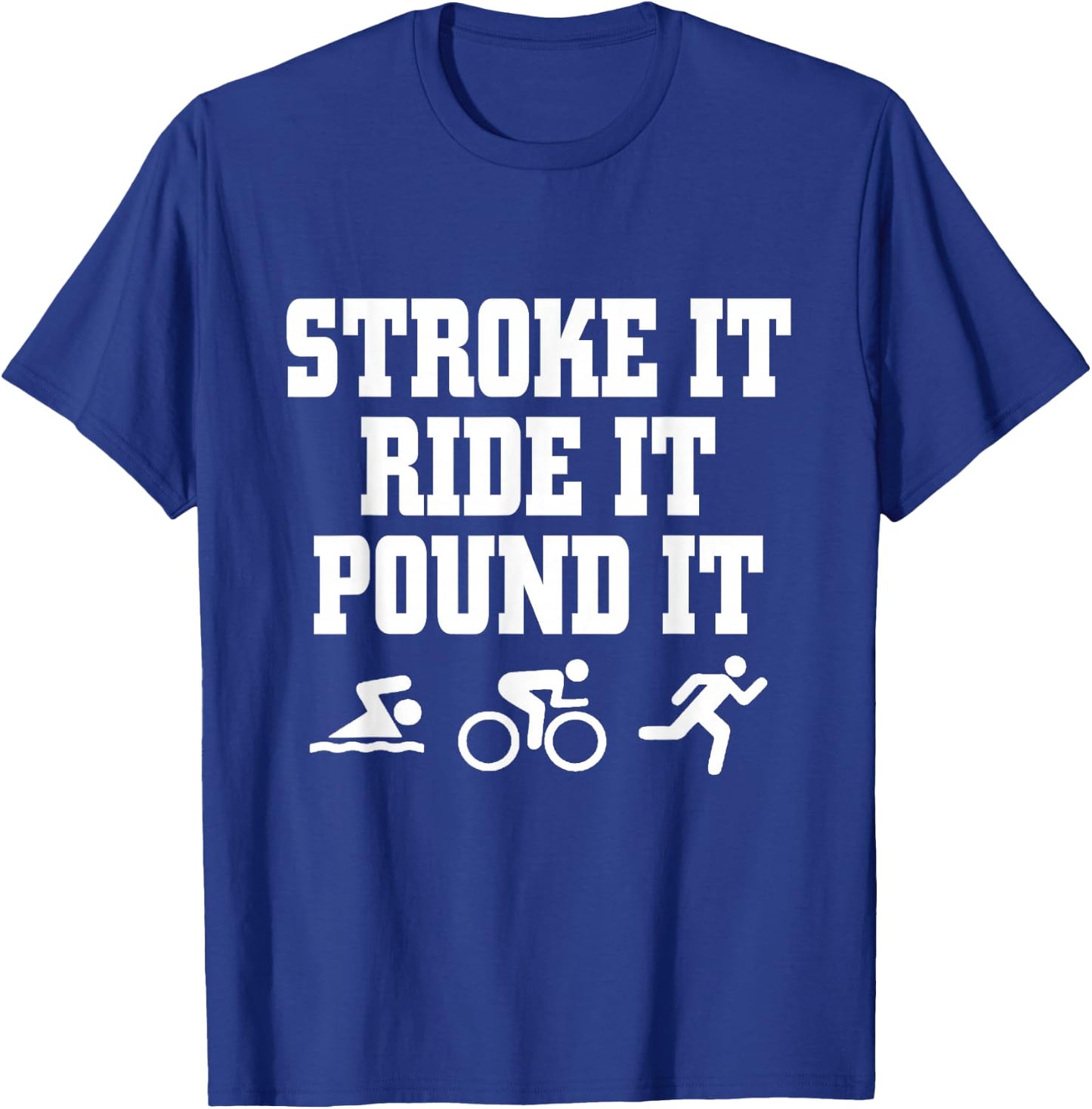 Stroke It Ride It Pound It Swim Bike Run Triahlon T-Shirt - T-Shirt | Royal