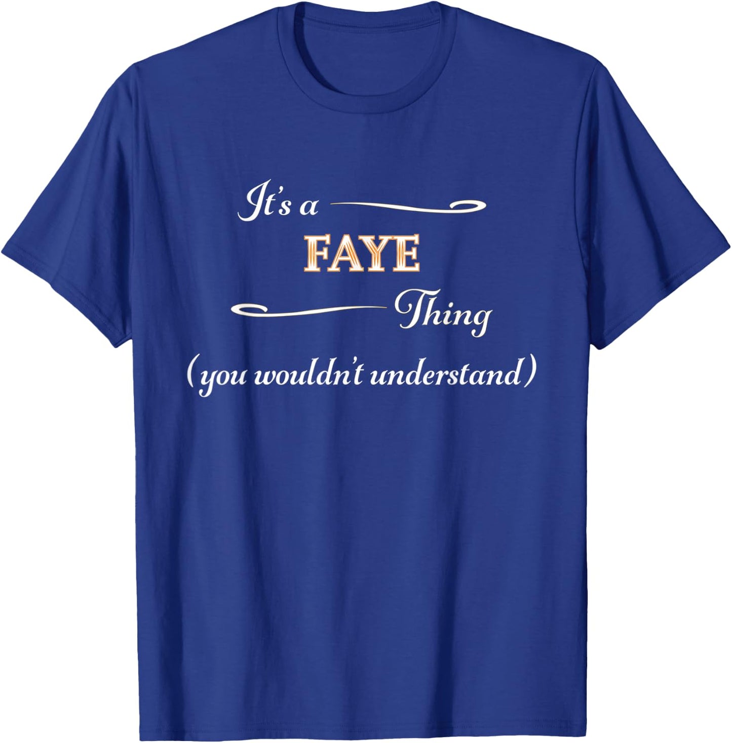 It's a FAYE Thing, You Wouldn't Understand | Name Gift T-Shirt - T-Shirt | Royal