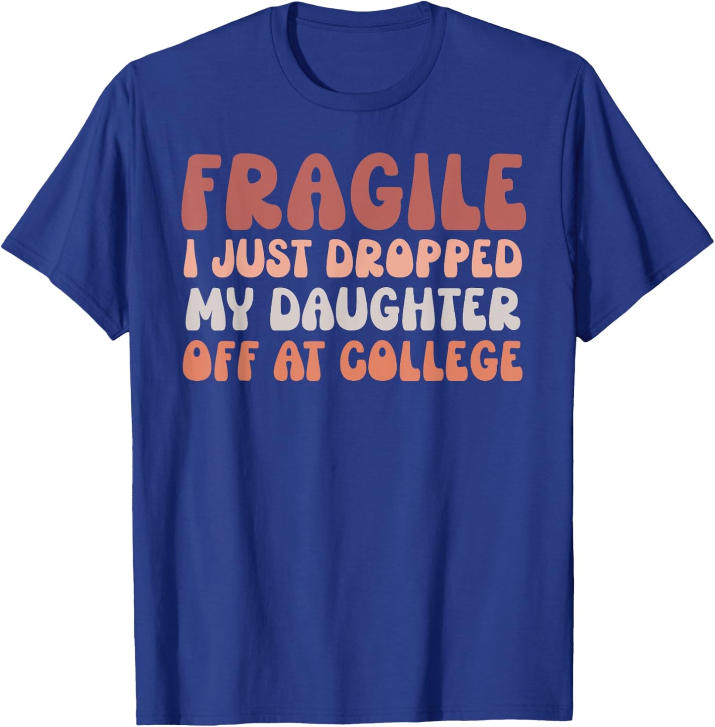 Fragile I Just Dropped My Daughter Off At College Pink Retro T-Shirt - T-Shirt | Royal