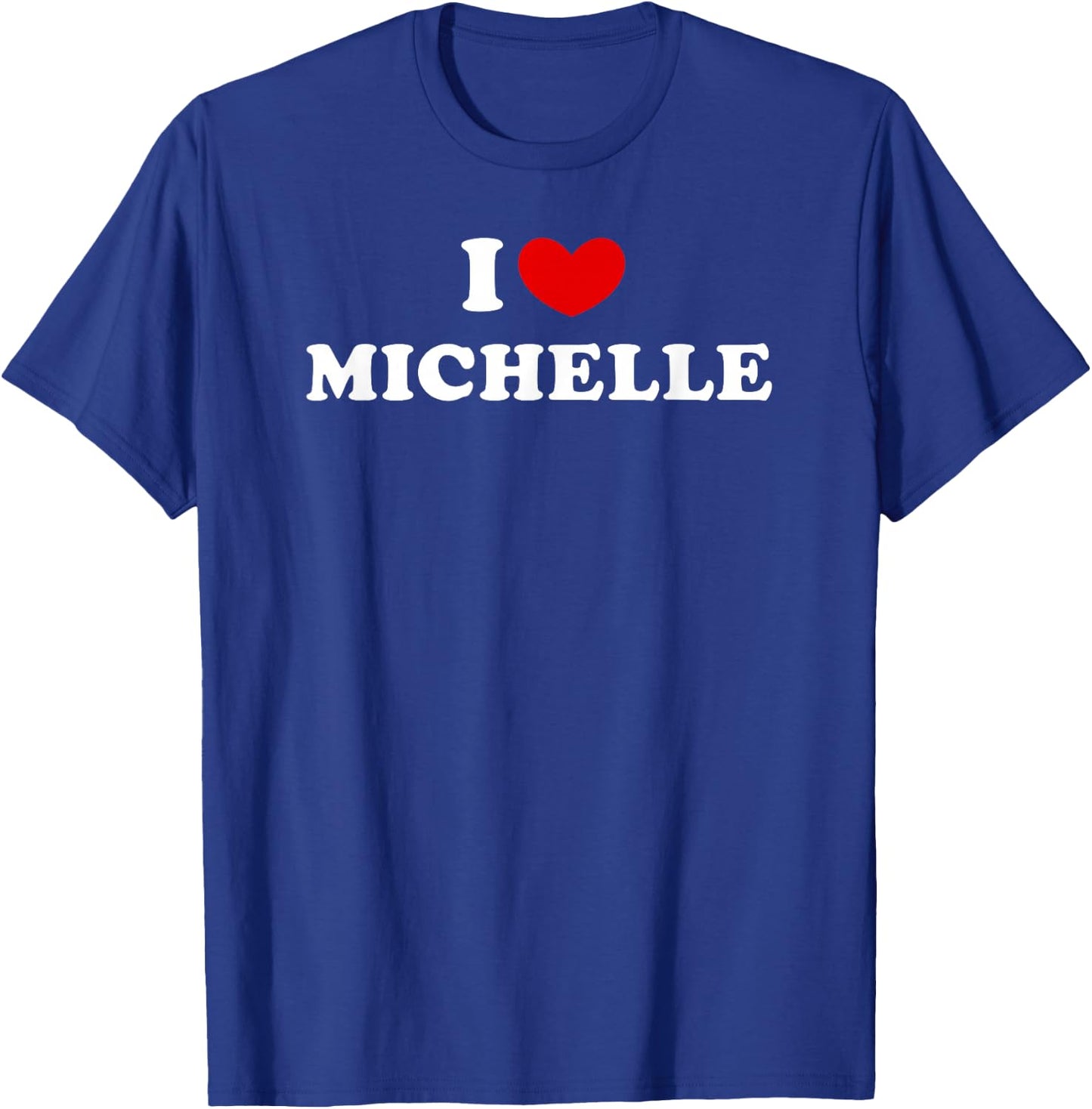 I Love Michelle, I Love Michelle T-Shirt - T-Shirt | Royal