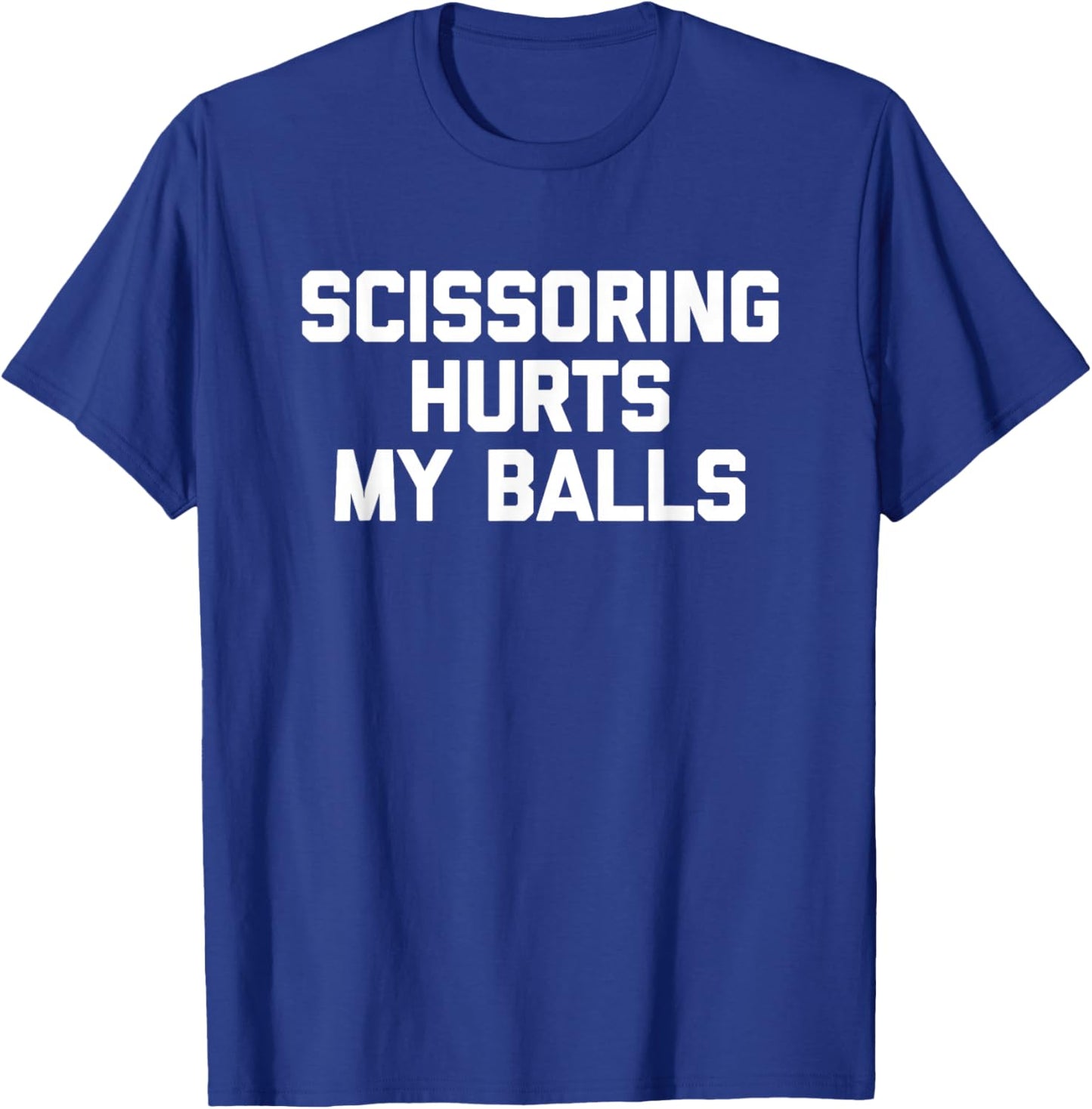 Scissoring Hurts My Balls - Funny Saying Sarcastic Guys Men T-Shirt - T-Shirt | Royal